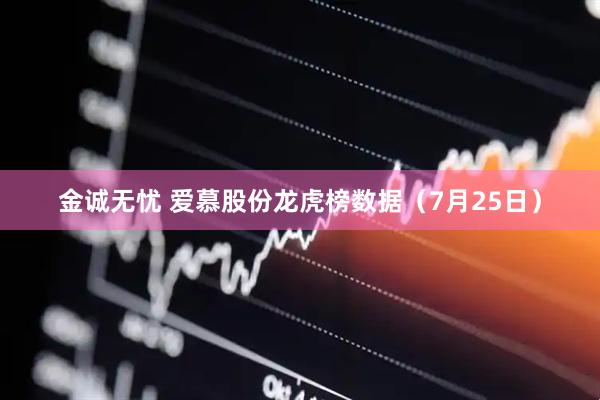 金诚无忧 爱慕股份龙虎榜数据（7月25日）